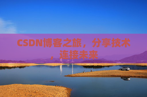 CSDN博客之旅,分享技术,连接未来